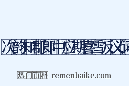 次韵知郡郎中应期喜雪反义词是什么意思的图片
